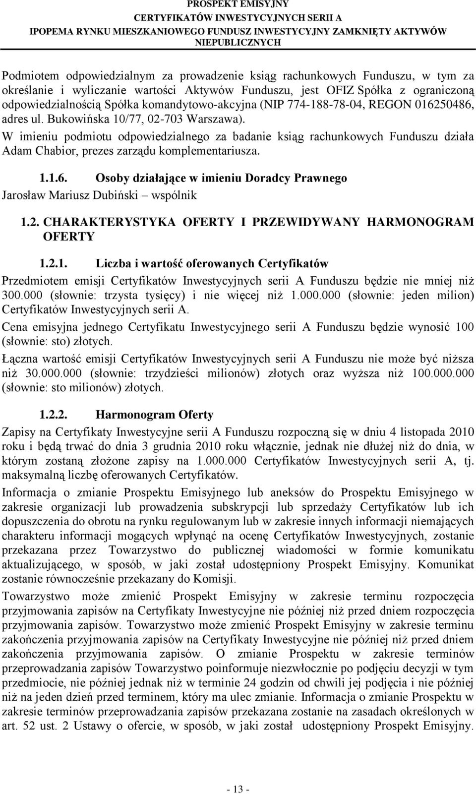 W imieniu podmiotu odpowiedzialnego za badanie ksiąg rachunkowych Funduszu działa Adam Chabior, prezes zarządu komplementariusza. 1.1.6.