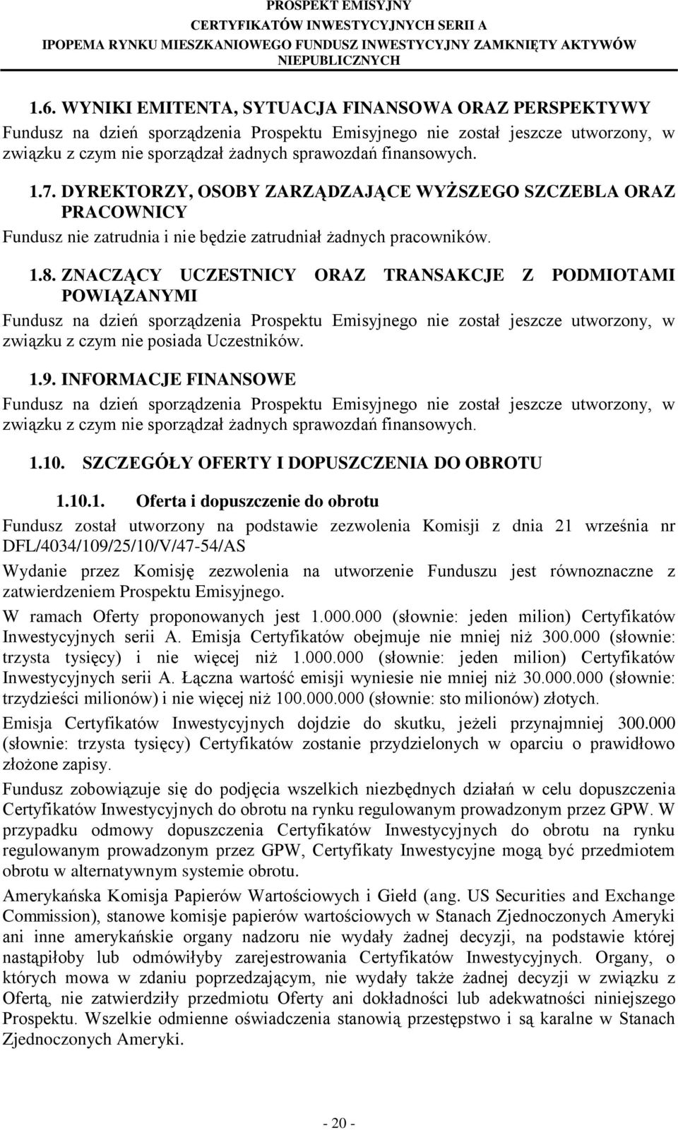 ZNACZĄCY UCZESTNICY ORAZ TRANSAKCJE Z PODMIOTAMI POWIĄZANYMI Fundusz na dzień sporządzenia Prospektu Emisyjnego nie został jeszcze utworzony, w związku z czym nie posiada Uczestników. 1.9.