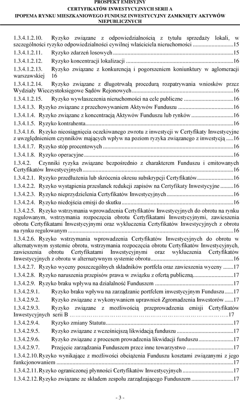 Ryzyko związane z długotrwałą procedurą rozpatrywania wniosków przez Wydziały Wieczystoksięgowe Sądów Rejonowych...16 1.3.4.1.2.15. Ryzyko wywłaszczenia nieruchomości na cele publiczne...16 1.3.4.1.3. Ryzyko związane z przechowywaniem Aktywów Funduszu.