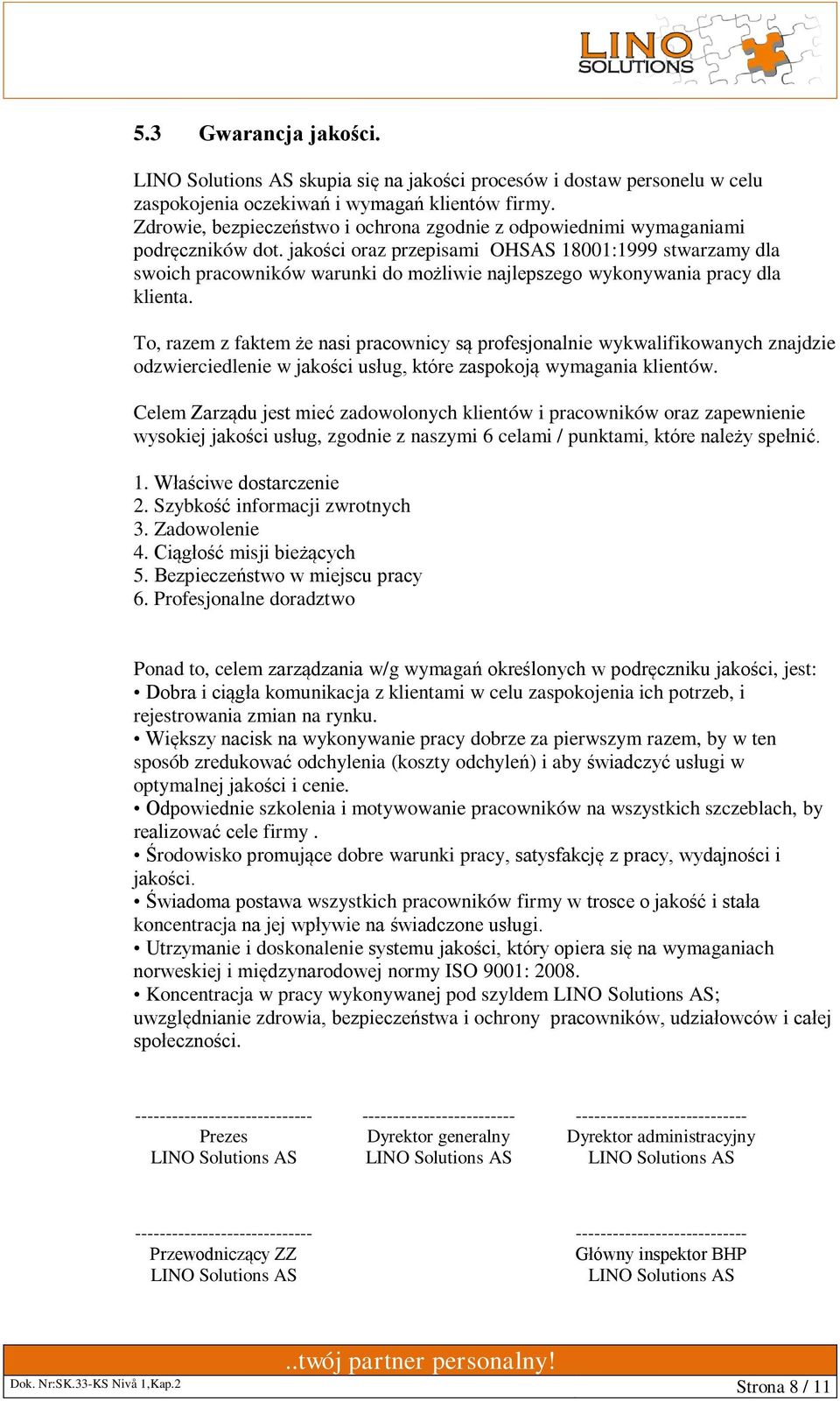 jakości oraz przepisami OHSAS 18001:1999 stwarzamy dla swoich pracowników warunki do możliwie najlepszego wykonywania pracy dla klienta.