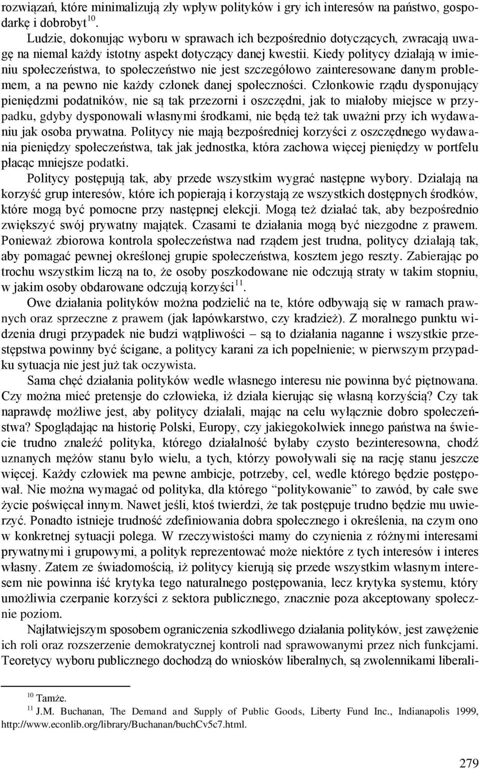 Kiedy politycy działają w imieniu społeczeństwa, to społeczeństwo nie jest szczegółowo zainteresowane danym problemem, a na pewno nie każdy członek danej społeczności.