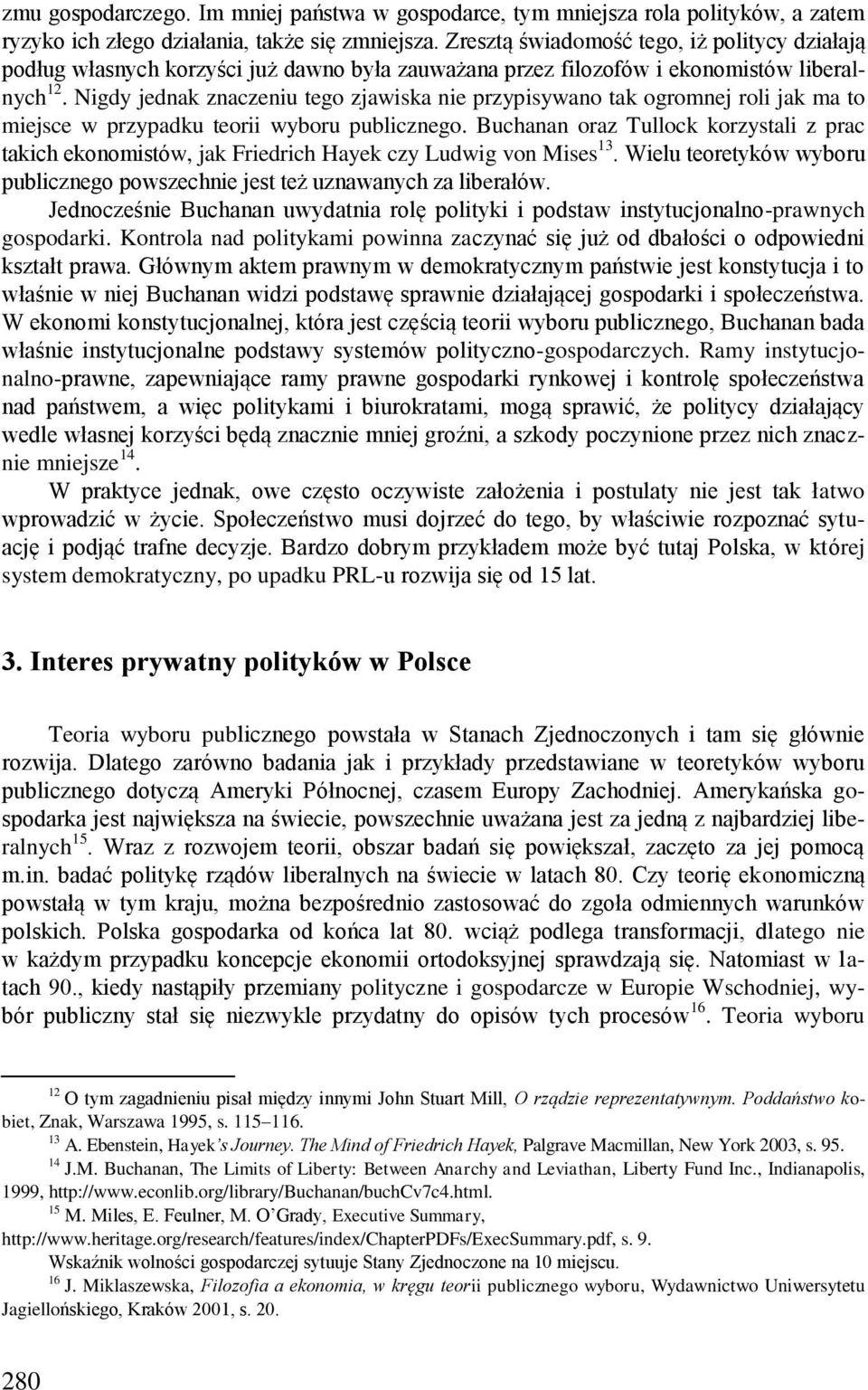 Nigdy jednak znaczeniu tego zjawiska nie przypisywano tak ogromnej roli jak ma to miejsce w przypadku teorii wyboru publicznego.