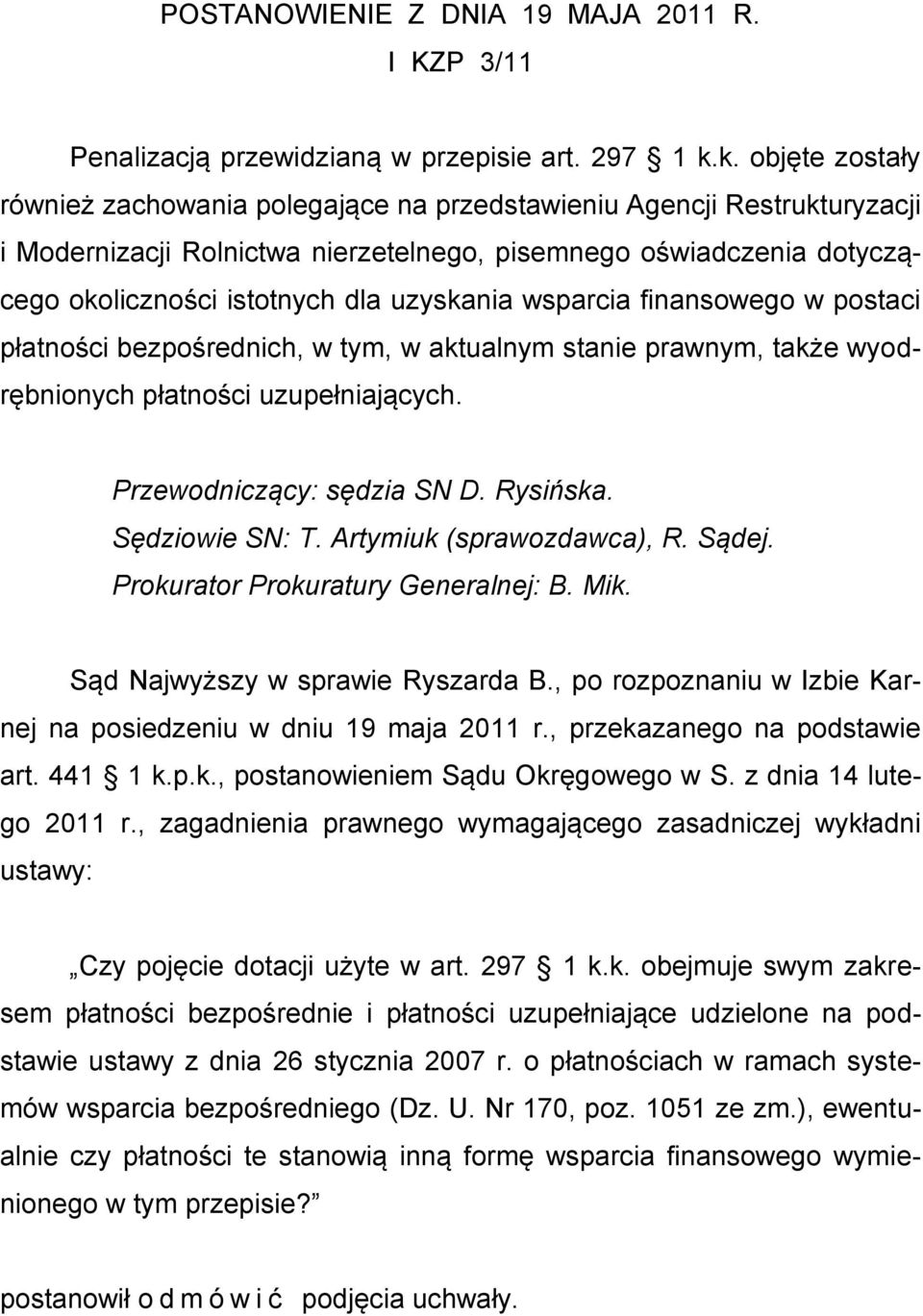 uzyskania wsparcia finansowego w postaci płatności bezpośrednich, w tym, w aktualnym stanie prawnym, także wyodrębnionych płatności uzupełniających. Przewodniczący: sędzia SN D. Rysińska.