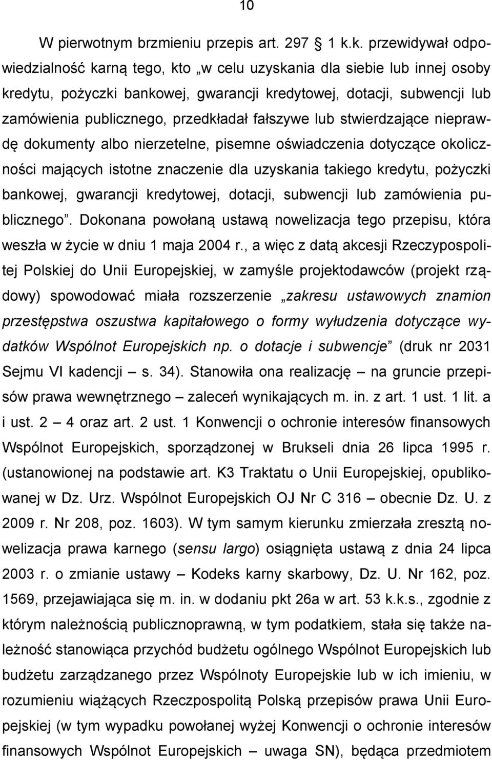 przedkładał fałszywe lub stwierdzające nieprawdę dokumenty albo nierzetelne, pisemne oświadczenia dotyczące okoliczności mających istotne znaczenie dla uzyskania takiego kredytu, pożyczki bankowej,