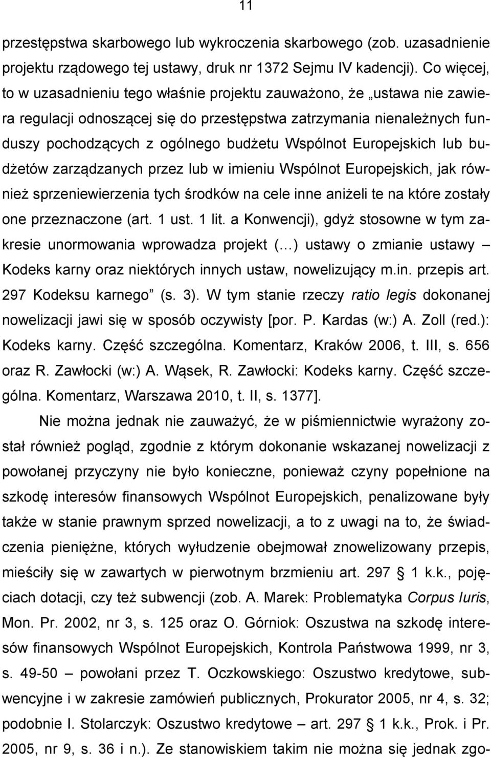 Europejskich lub budżetów zarządzanych przez lub w imieniu Wspólnot Europejskich, jak również sprzeniewierzenia tych środków na cele inne aniżeli te na które zostały one przeznaczone (art. 1 ust.