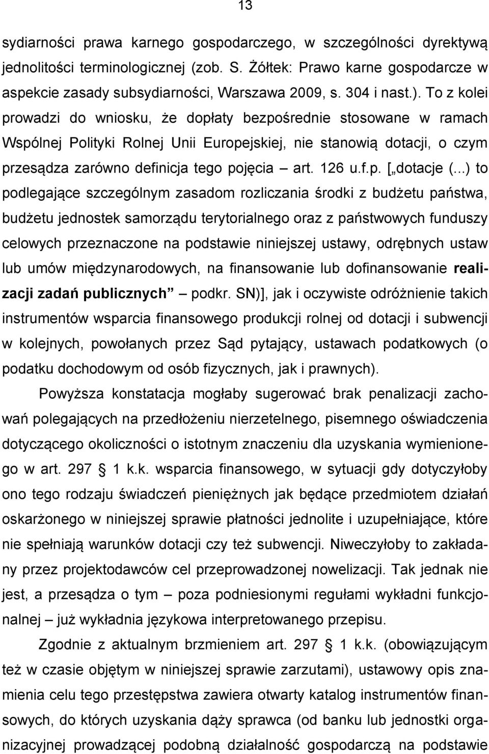 To z kolei prowadzi do wniosku, że dopłaty bezpośrednie stosowane w ramach Wspólnej Polityki Rolnej Unii Europejskiej, nie stanowią dotacji, o czym przesądza zarówno definicja tego pojęcia art. 126 u.