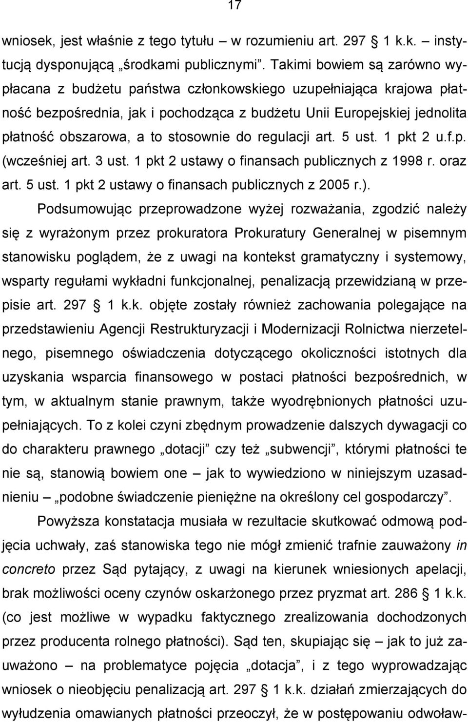 stosownie do regulacji art. 5 ust. 1 pkt 2 u.f.p. (wcześniej art. 3 ust. 1 pkt 2 ustawy o finansach publicznych z 1998 r. oraz art. 5 ust. 1 pkt 2 ustawy o finansach publicznych z 2005 r.).