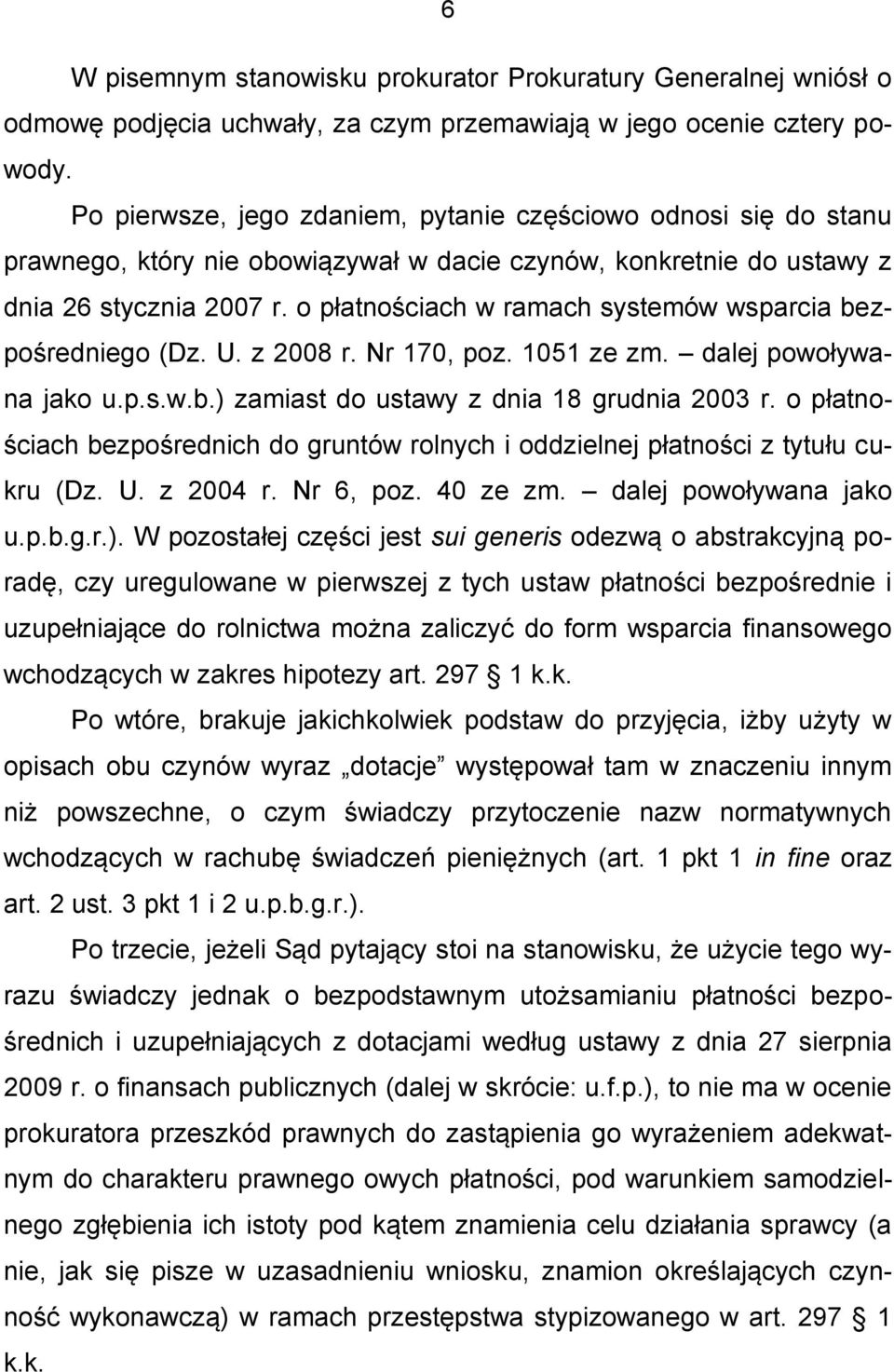 o płatnościach w ramach systemów wsparcia bezpośredniego (Dz. U. z 2008 r. Nr 170, poz. 1051 ze zm. dalej powoływana jako u.p.s.w.b.) zamiast do ustawy z dnia 18 grudnia 2003 r.