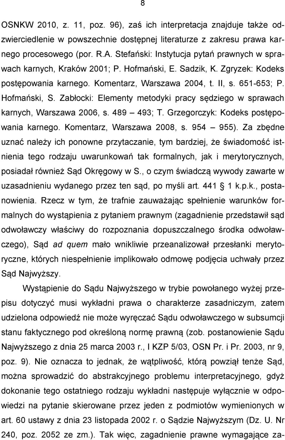 Zabłocki: Elementy metodyki pracy sędziego w sprawach karnych, Warszawa 2006, s. 489 493; T. Grzegorczyk: Kodeks postępowania karnego. Komentarz, Warszawa 2008, s. 954 955).