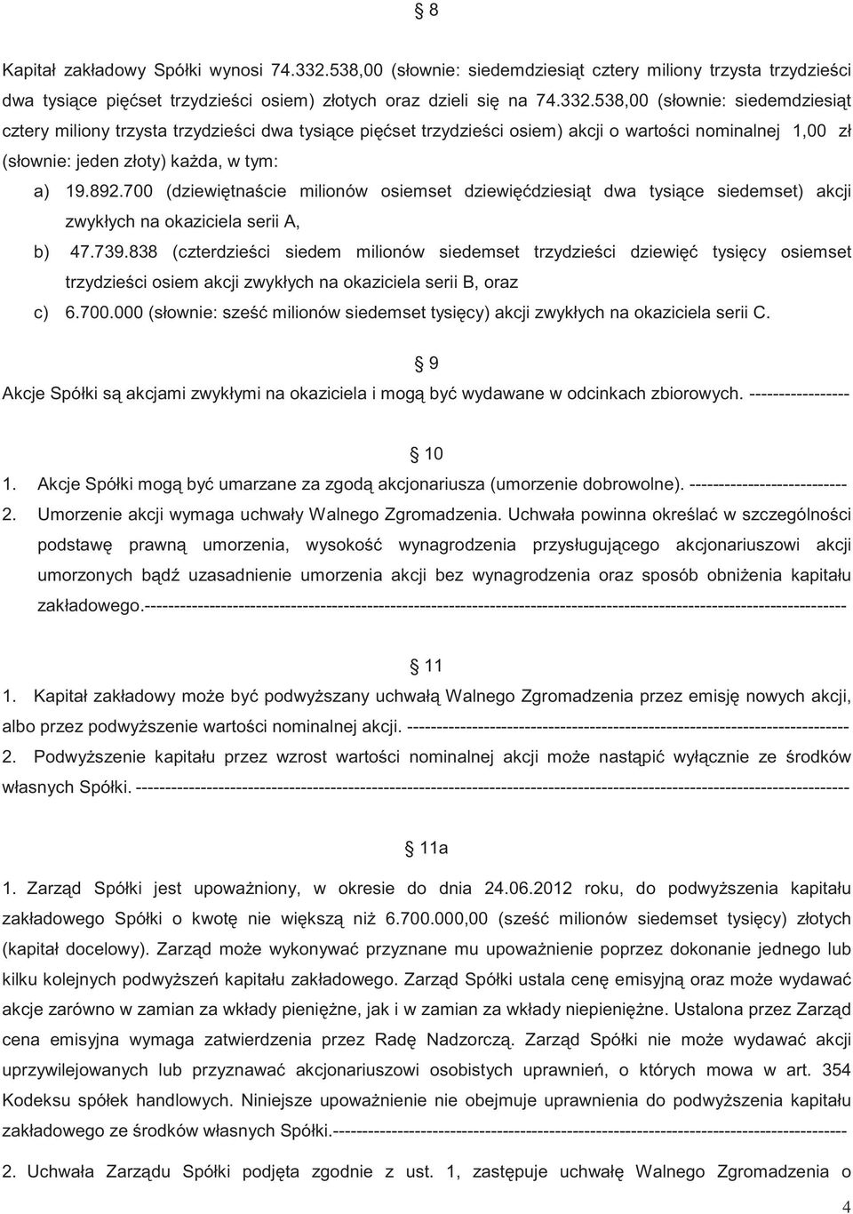 538,00 (słownie: siedemdziesi t cztery miliony trzysta trzydzie ci dwa tysi ce pi set trzydzie ci osiem) akcji o warto ci nominalnej 1,00 zł (słownie: jeden złoty) ka da, w tym: a) 19.892.