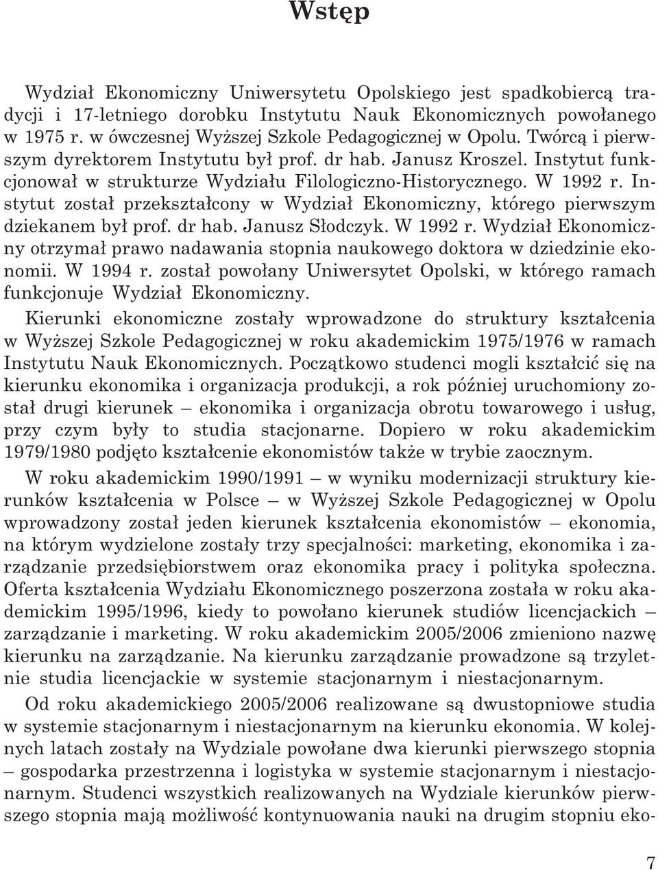 Instytut zosta³ przekszta³cony w Wydzia³ Ekonomiczny, którego pierwszym dziekanem by³ prof. dr hab. Janusz S³odczyk. W 1992 r.