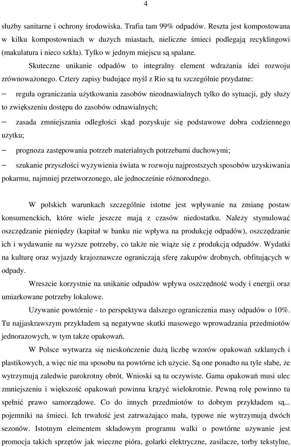 Cztery zapisy budujące myśl z Rio są tu szczególnie przydatne: reguła ograniczania użytkowania zasobów nieodnawialnych tylko do sytuacji, gdy służy to zwiększeniu dostępu do zasobów odnawialnych;