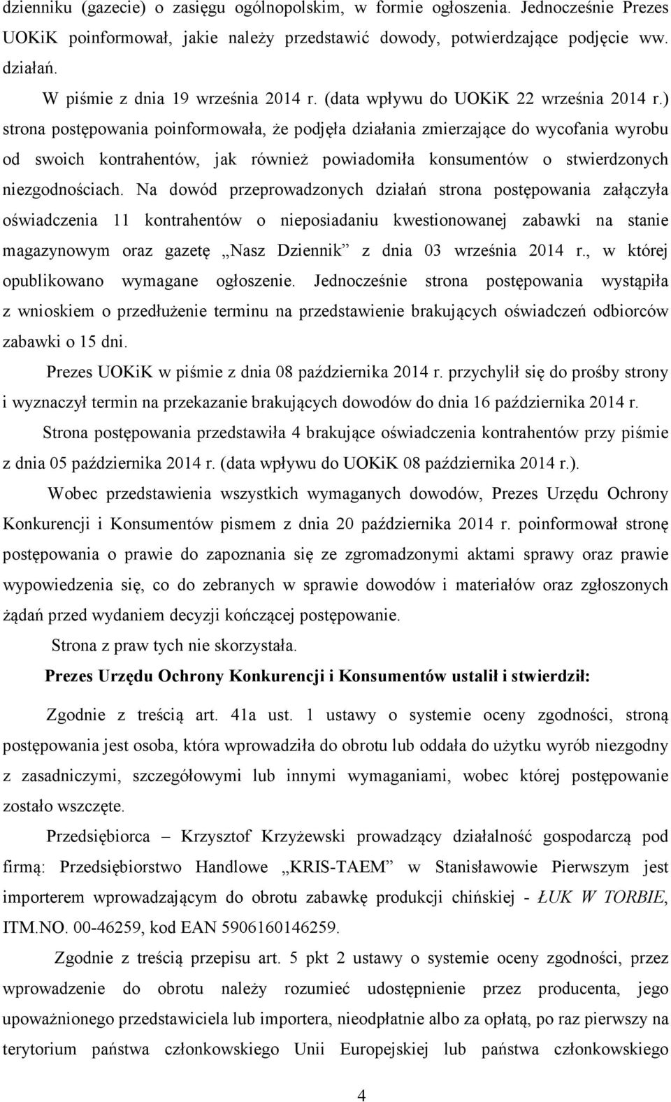 ) strona postępowania poinformowała, że podjęła działania zmierzające do wycofania wyrobu od swoich kontrahentów, jak również powiadomiła konsumentów o stwierdzonych niezgodnościach.