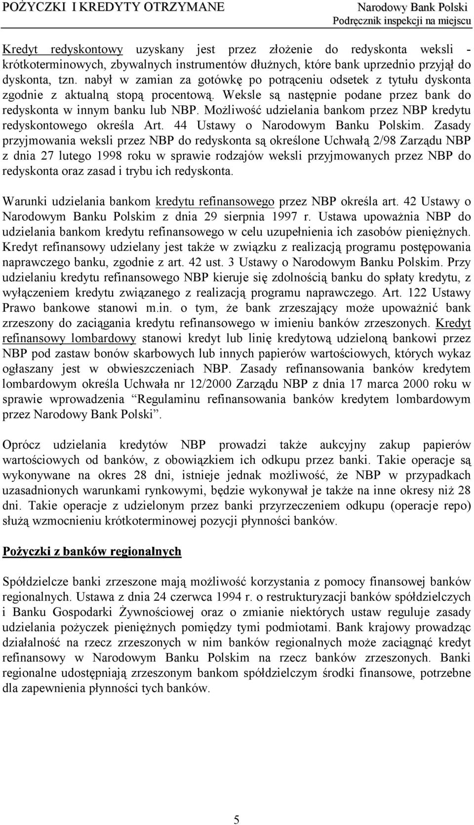 Możliwość udzielania bankom przez NBP kredytu redyskontowego określa Art. 44 Ustawy o Narodowym Banku Polskim.