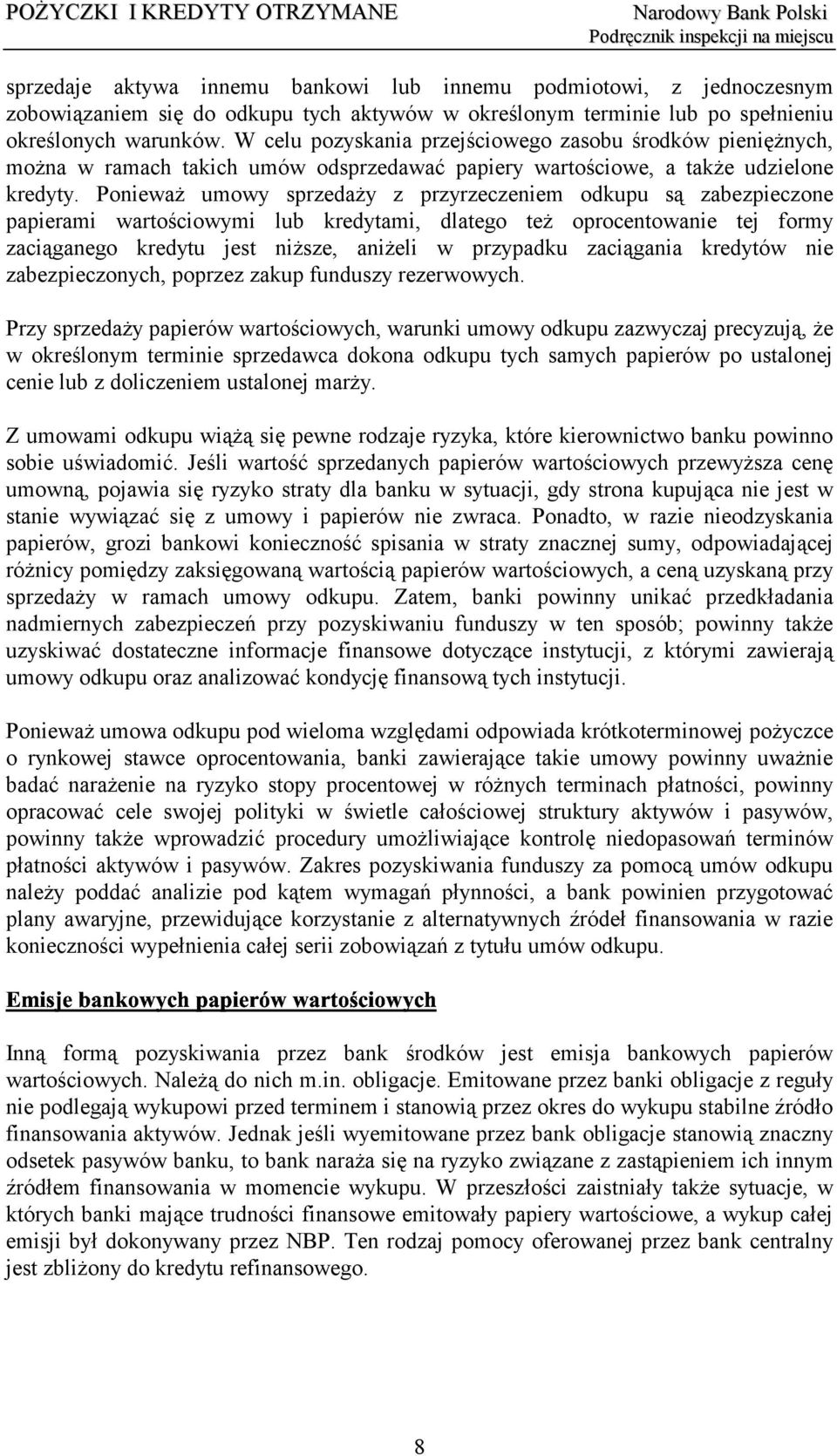 Ponieważ umowy sprzedaży z przyrzeczeniem odkupu są zabezpieczone papierami wartościowymi lub kredytami, dlatego też oprocentowanie tej formy zaciąganego kredytu jest niższe, aniżeli w przypadku