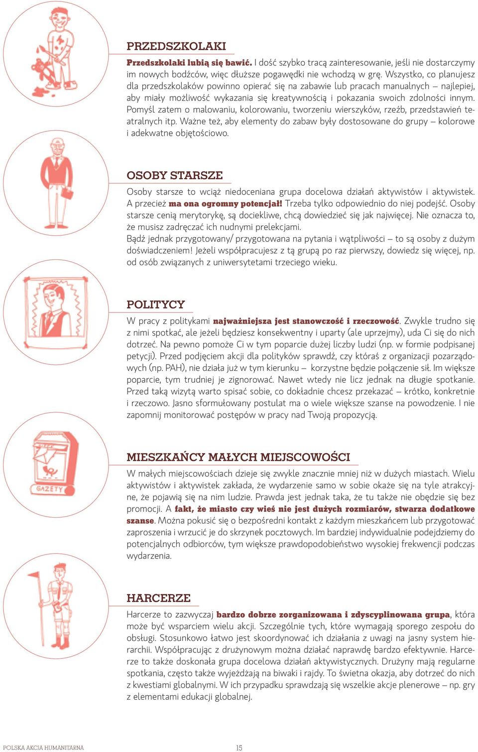 Pomyśl zatem o malowaniu, kolorowaniu, tworzeniu wierszyków, rzeźb, przedstawień teatralnych itp. Ważne też, aby elementy do zabaw były dostosowane do grupy kolorowe i adekwatne objętościowo.