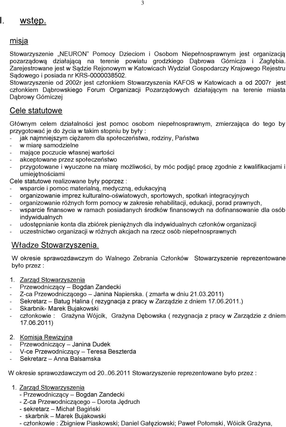 Stowarzyszenie od 2002r jest członkiem Stowarzyszenia KAFOS w Katowicach a od 2007r jest członkiem Dąbrowskiego Forum Organizacji Pozarządowych działającym na terenie miasta Dąbrowy Górniczej Cele