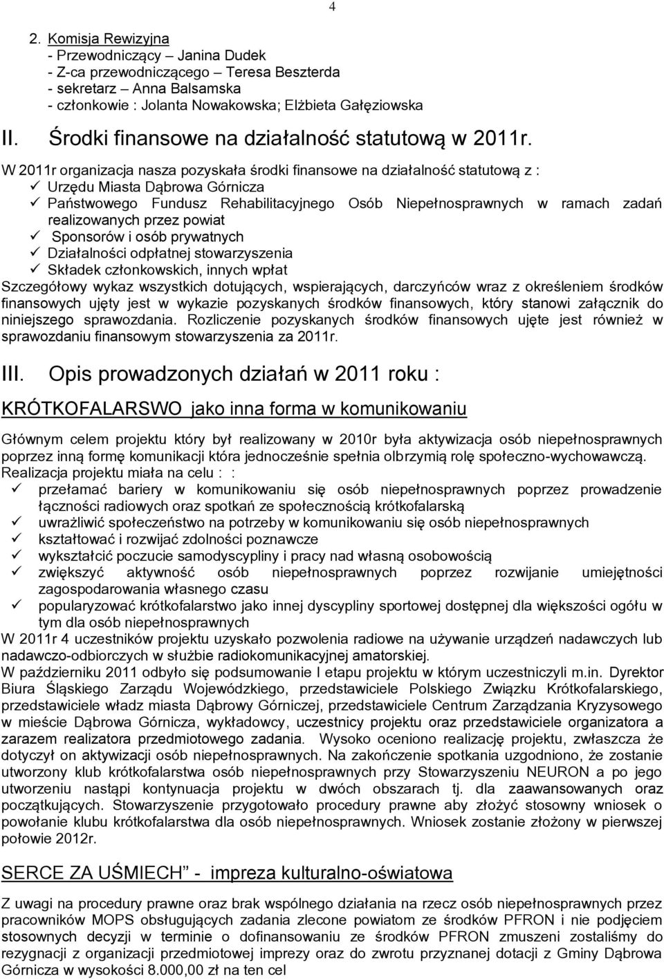 4 W 2011r organizacja nasza pozyskała środki finansowe na działalność statutową z : Urzędu Miasta Dąbrowa Górnicza Państwowego Fundusz Rehabilitacyjnego Osób Niepełnosprawnych w ramach zadań