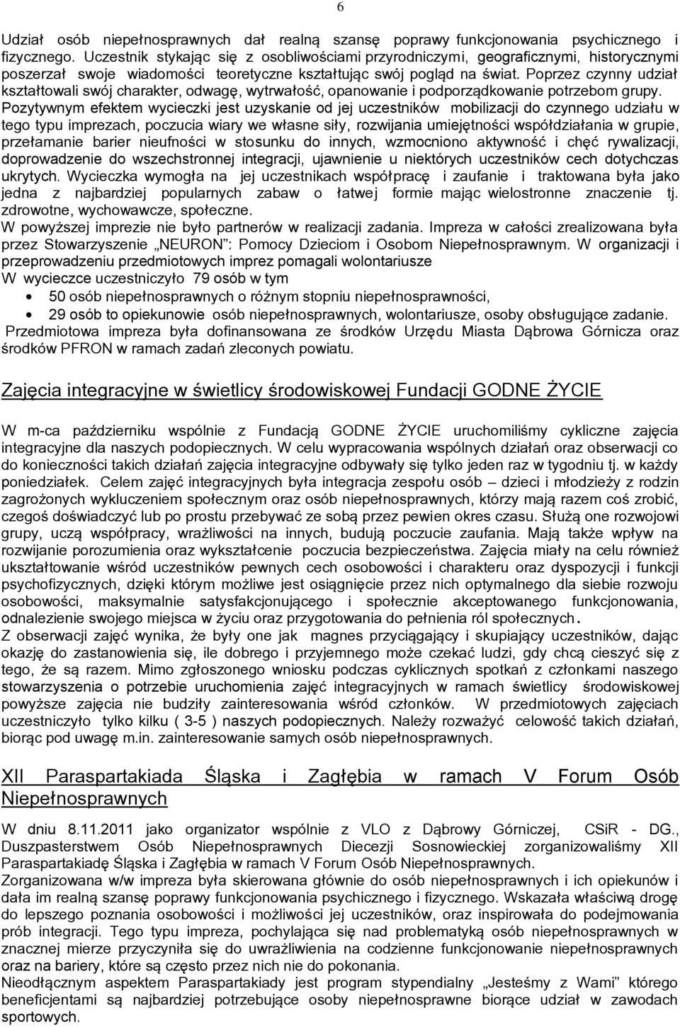 Poprzez czynny udział kształtowali swój charakter, odwagę, wytrwałość, opanowanie i podporządkowanie potrzebom grupy.