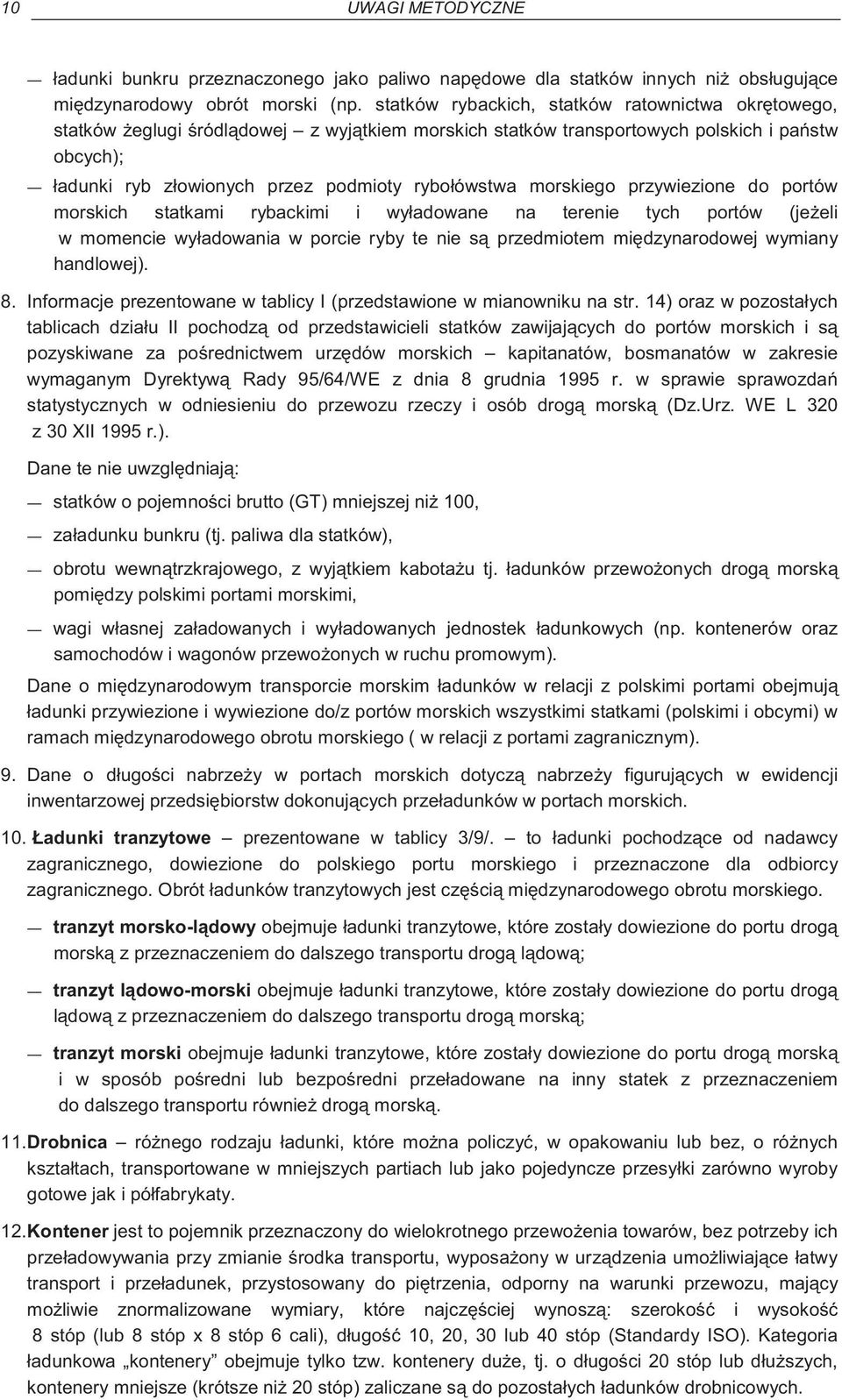 morskiego przywiezione do portów morskich statkami rybackimi i wyładowane na terenie tych portów (je eli w momencie wyładowania w porcie ryby te nie s przedmiotem mi dzynarodowej wymiany handlowej).