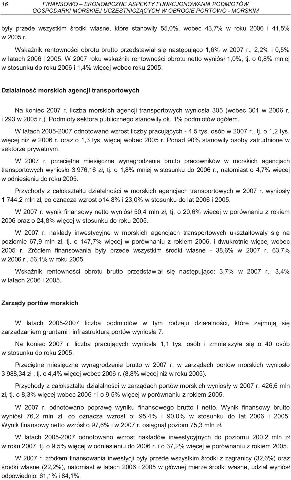 o 0,8% mniej w stosunku do roku 2006 i 1,4% wi cej wobec roku 2005. Działalno morskich agencji transportowych Na koniec 2007 r. liczba morskich agencji transportowych wyniosła 305 (wobec 301 w 2006 r.