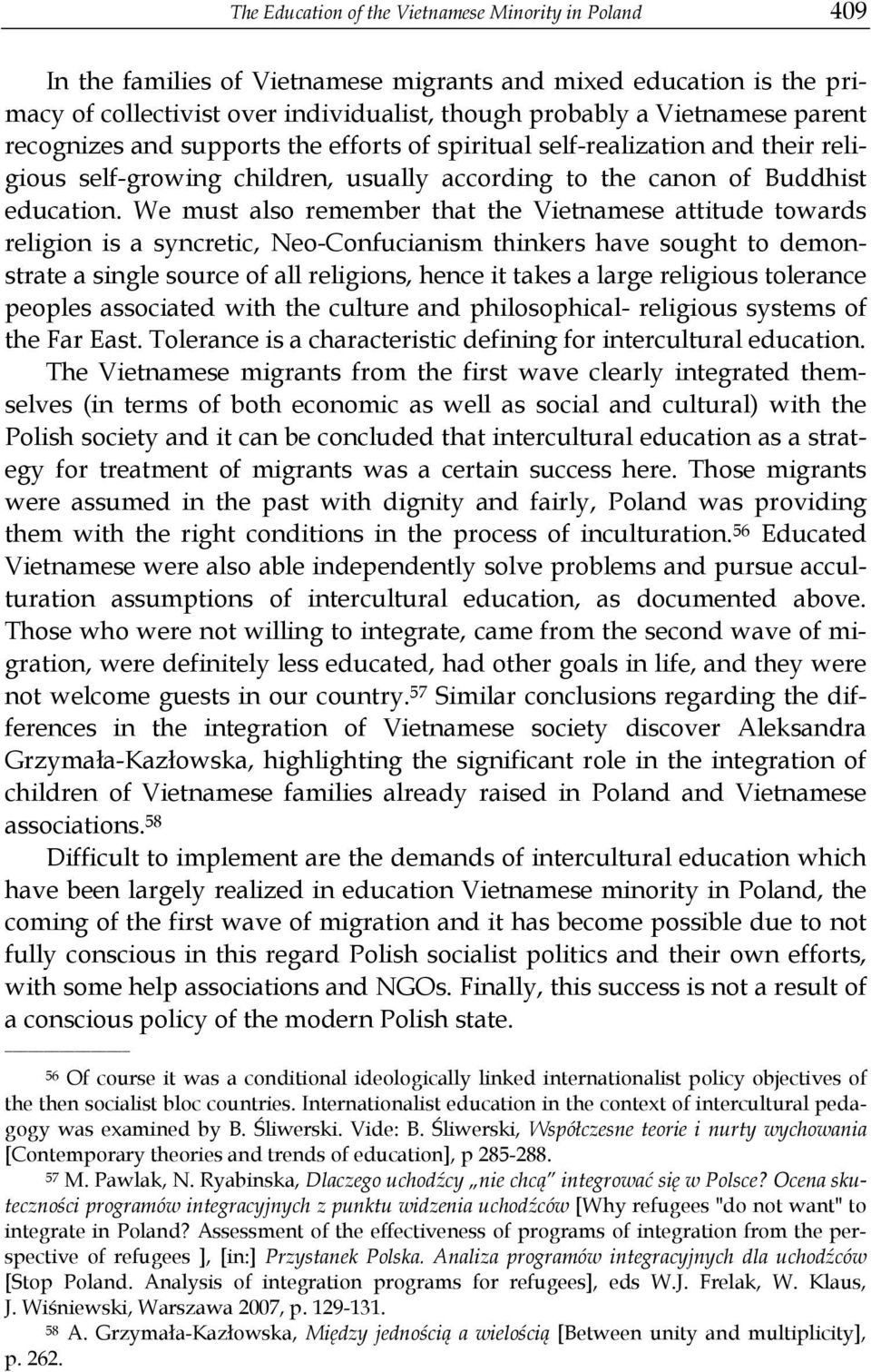 We must also remember that the Vietnamese attitude towards religion is a syncretic, Neo-Confucianism thinkers have sought to demonstrate a single source of all religions, hence it takes a large