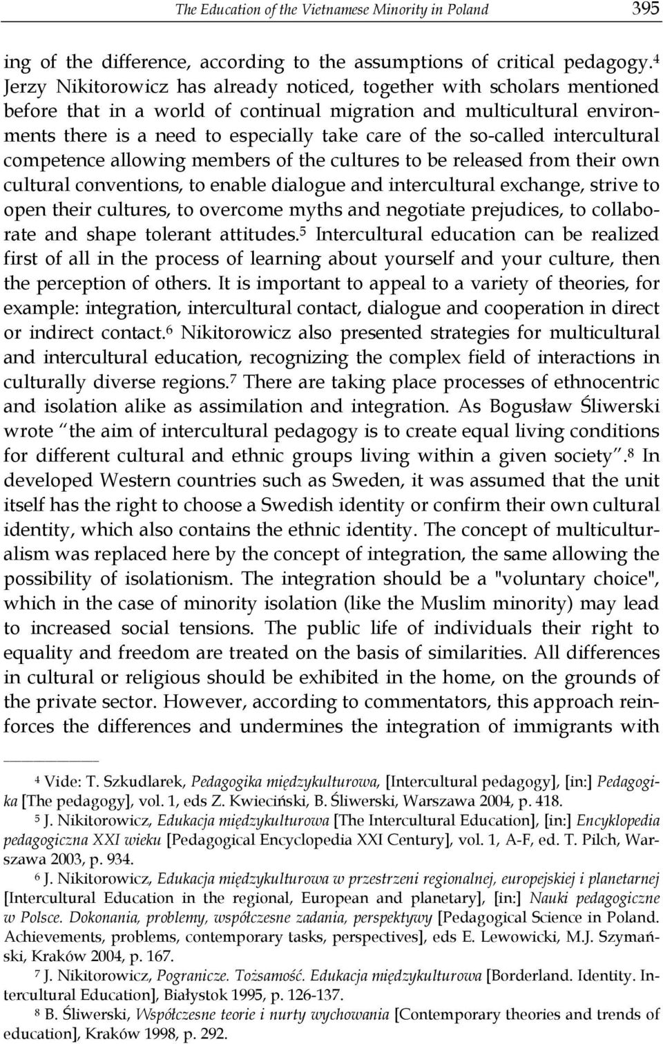 so-called intercultural competence allowing members of the cultures to be released from their own cultural conventions, to enable dialogue and intercultural exchange, strive to open their cultures,