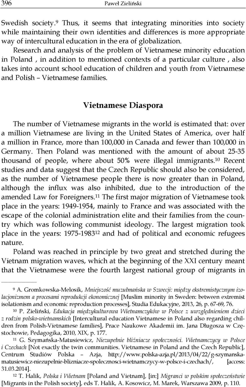 Research and analysis of the problem of Vietnamese minority education in Poland, in addition to mentioned contexts of a particular culture, also takes into account school education of children and