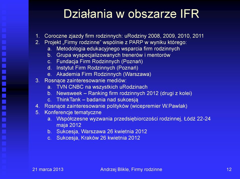 Akademia Firm Rodzinnych (Warszawa) 3. Rosnące zainteresowanie mediów: a. TVN CNBC na wszystkich urodzinach b. Newsweek Ranking firm rodzinnych 2012 (drugi z kolei) c.