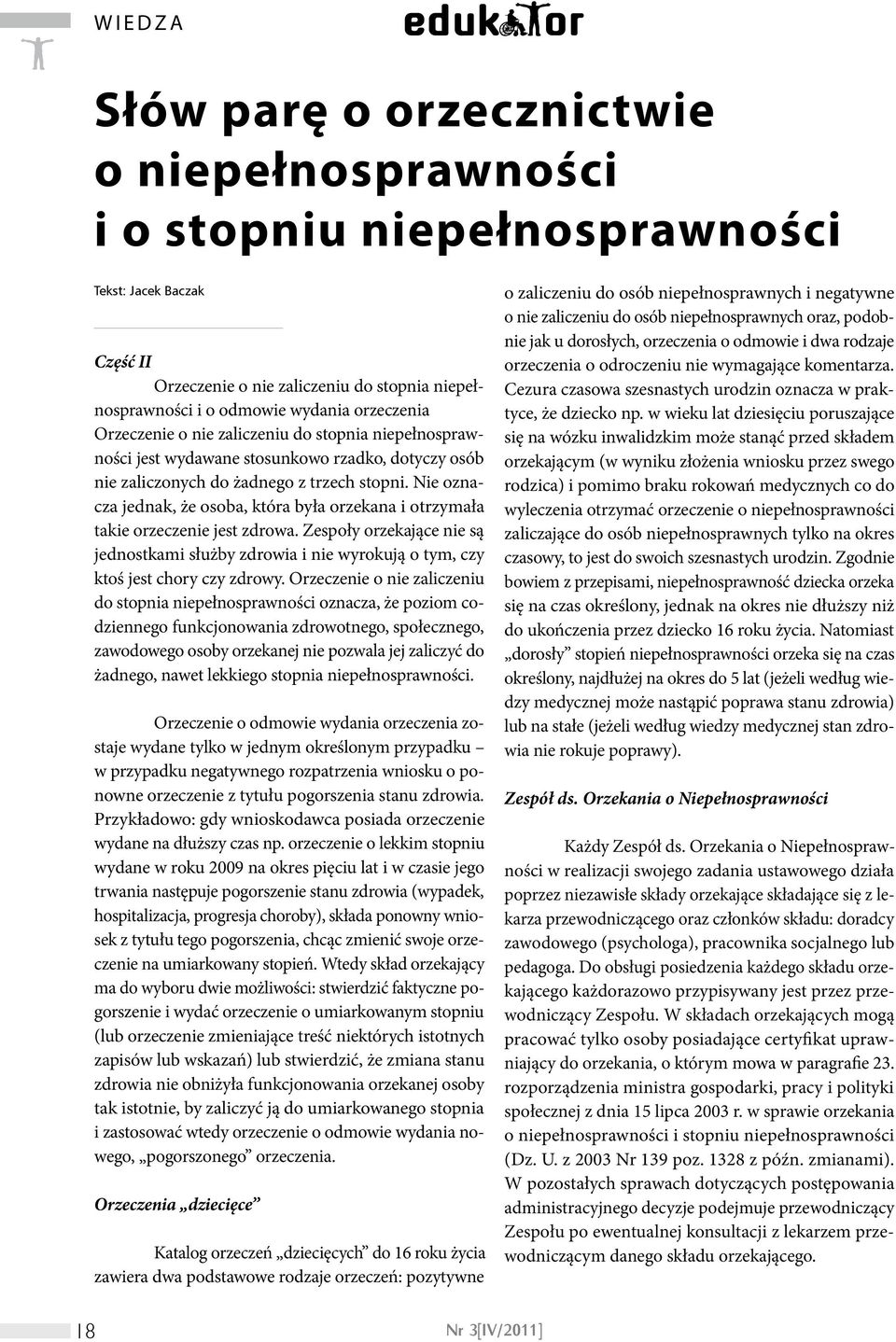 Nie oznacza jednak, że osoba, która była orzekana i otrzymała takie orzeczenie jest zdrowa. Zespoły orzekające nie są jednostkami służby zdrowia i nie wyrokują o tym, czy ktoś jest chory czy zdrowy.