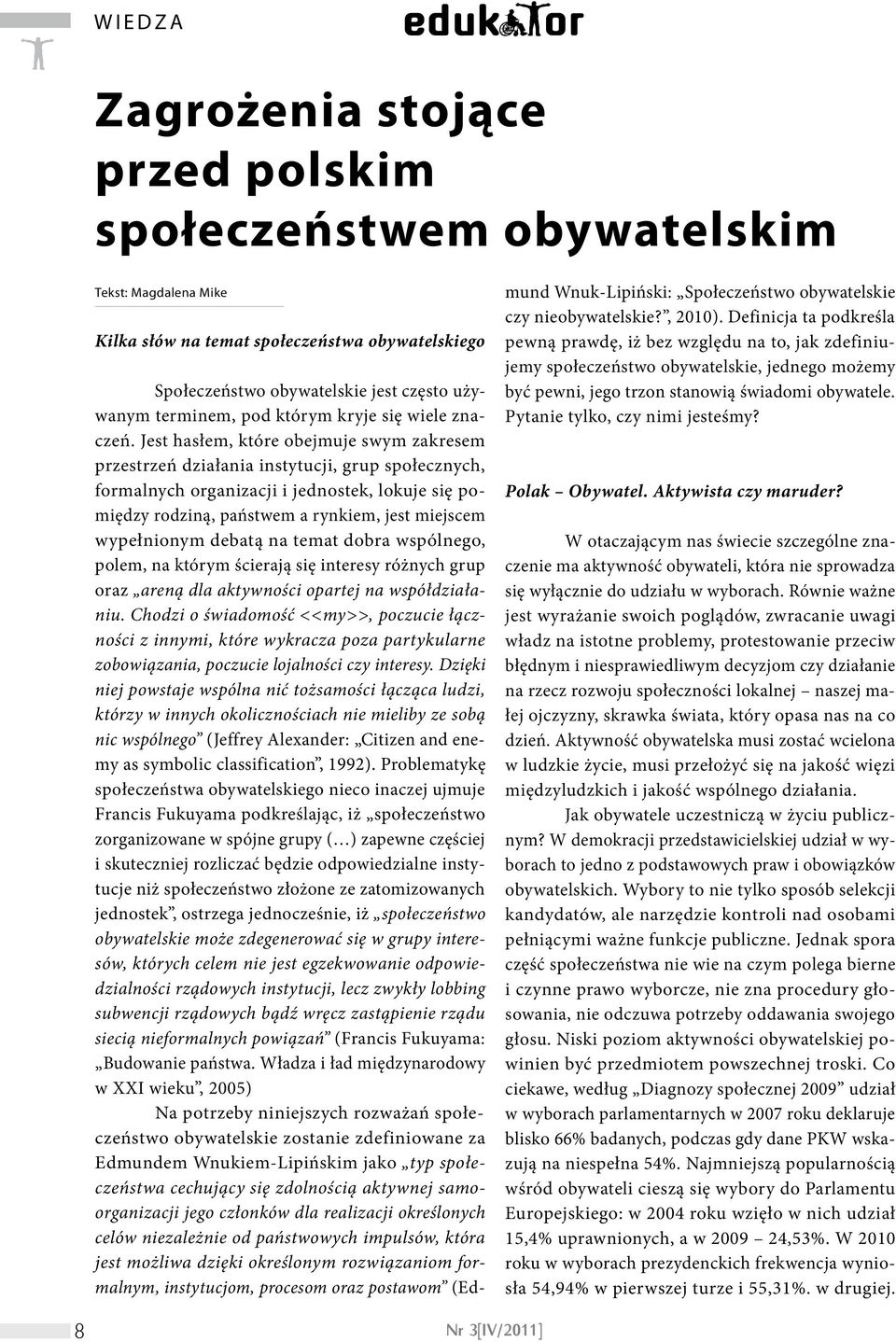 Jest hasłem, które obejmuje swym zakresem przestrzeń działania instytucji, grup społecznych, formalnych organizacji i jednostek, lokuje się pomiędzy rodziną, państwem a rynkiem, jest miejscem