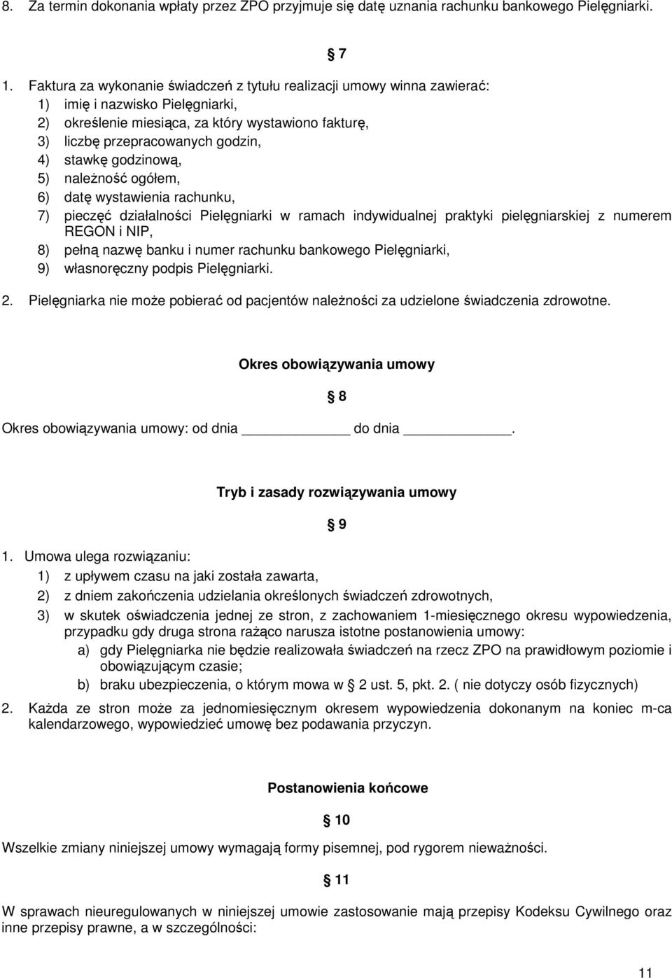 stawkę godzinową, 5) należność ogółem, 6) datę wystawienia rachunku, 7) pieczęć działalności Pielęgniarki w ramach indywidualnej praktyki pielęgniarskiej z numerem REGON i NIP, 8) pełną nazwę banku i