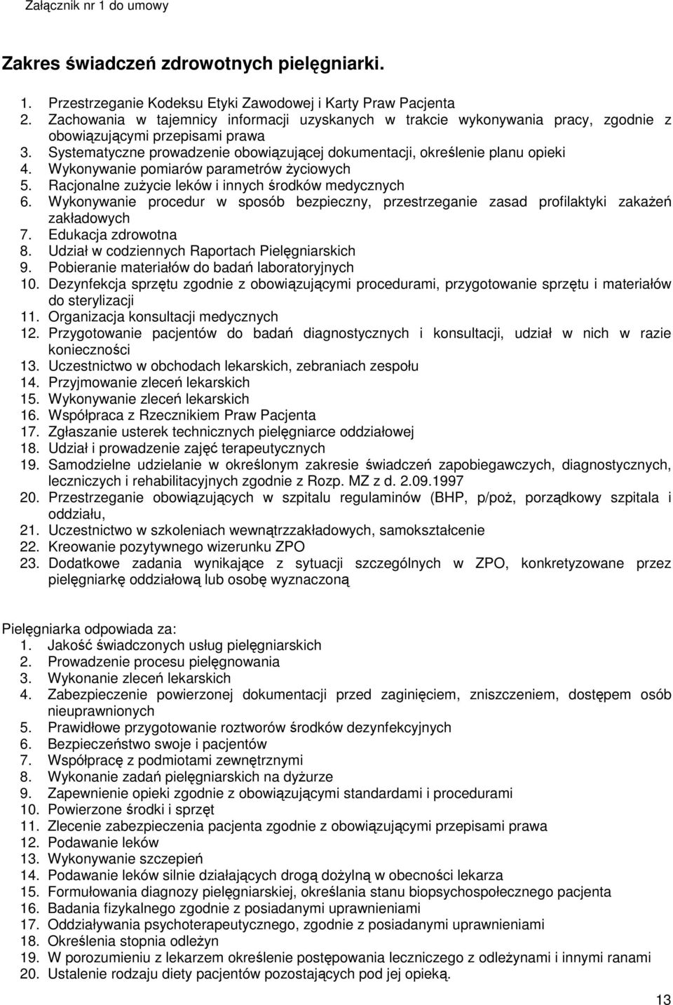 Wykonywanie pomiarów parametrów życiowych 5. Racjonalne zużycie leków i innych środków medycznych 6. Wykonywanie procedur w sposób bezpieczny, przestrzeganie zasad profilaktyki zakażeń zakładowych 7.