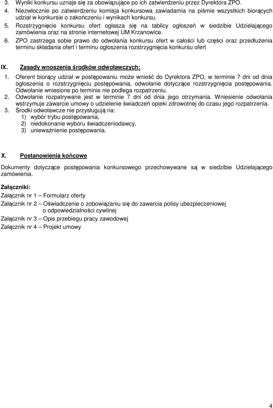 Rozstrzygnięcie konkursu ofert ogłasza się na tablicy ogłoszeń w siedzibie Udzielającego zamówienia oraz na stronie internetowej UM Krzanowice. 6.