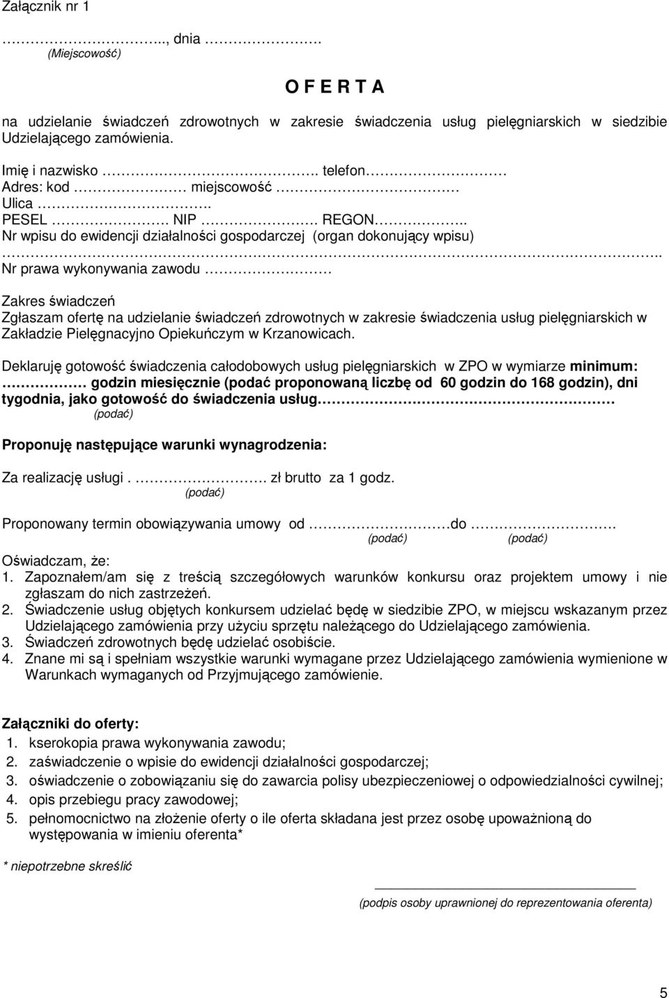 . Nr prawa wykonywania zawodu Zakres świadczeń Zgłaszam ofertę na udzielanie świadczeń zdrowotnych w zakresie świadczenia usług pielęgniarskich w Zakładzie Pielęgnacyjno Opiekuńczym w Krzanowicach.