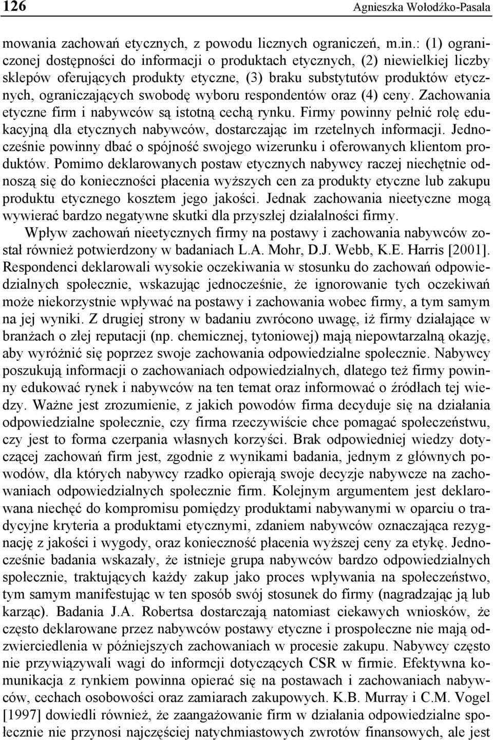 wyboru respondentów oraz (4) ceny. Zachowania etyczne firm i nabywców są istotną cechą rynku. Firmy powinny pełnić rolę edukacyjną dla etycznych nabywców, dostarczając im rzetelnych informacji.