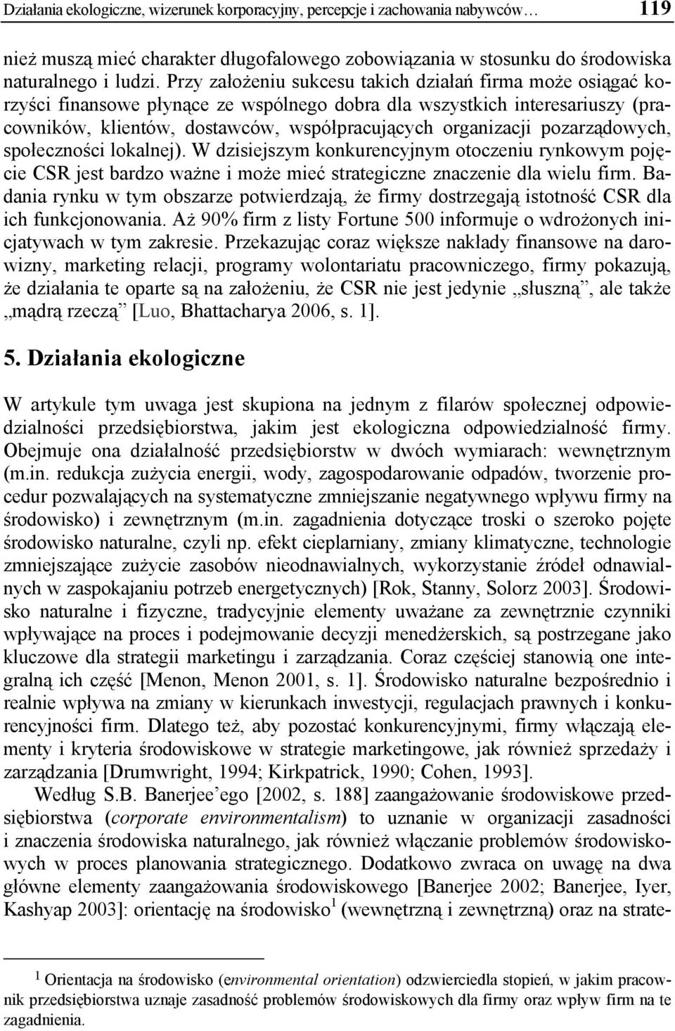 pozarządowych, społeczności lokalnej). W dzisiejszym konkurencyjnym otoczeniu rynkowym pojęcie CSR jest bardzo ważne i może mieć strategiczne znaczenie dla wielu firm.