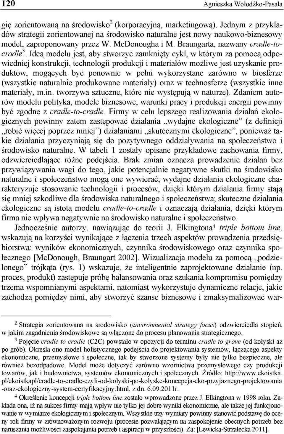 Ideą modelu jest, aby stworzyć zamknięty cykl, w którym za pomocą odpowiedniej konstrukcji, technologii produkcji i materiałów możliwe jest uzyskanie produktów, mogących być ponownie w pełni