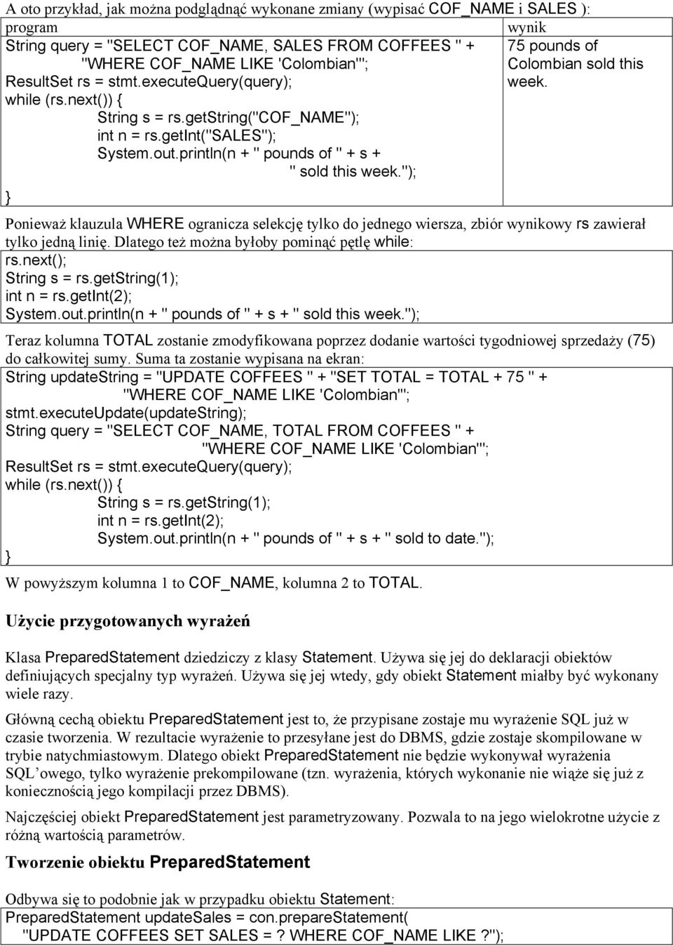 println(n + " pounds of " + s + " sold this week."); Ponieważ klauzula WHERE ogranicza selekcję tylko do jednego wiersza, zbiór wynikowy rs zawierał tylko jedną linię.