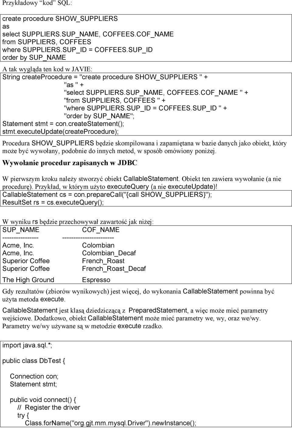 COF_NAME " + "from SUPPLIERS, COFFEES " + "where SUPPLIERS.SUP_ID = COFFEES.SUP_ID " + "order by SUP_NAME"; Statement stmt = con.createstatement(); stmt.