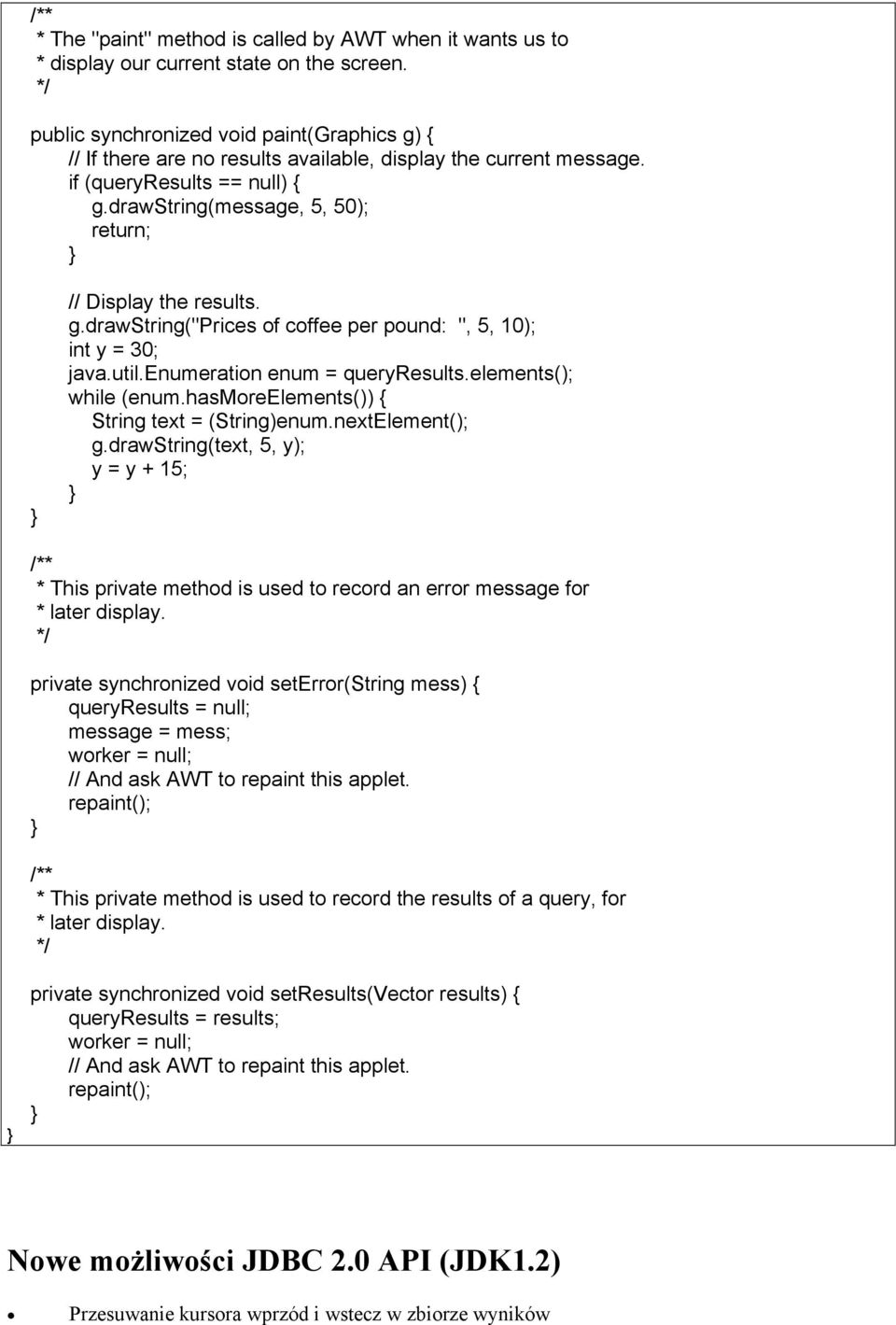 drawstring(message, 5, 50); return; // Display the results. g.drawstring("prices of coffee per pound: ", 5, 10); int y = 30; java.util.enumeration enum = queryresults.elements(); while (enum.