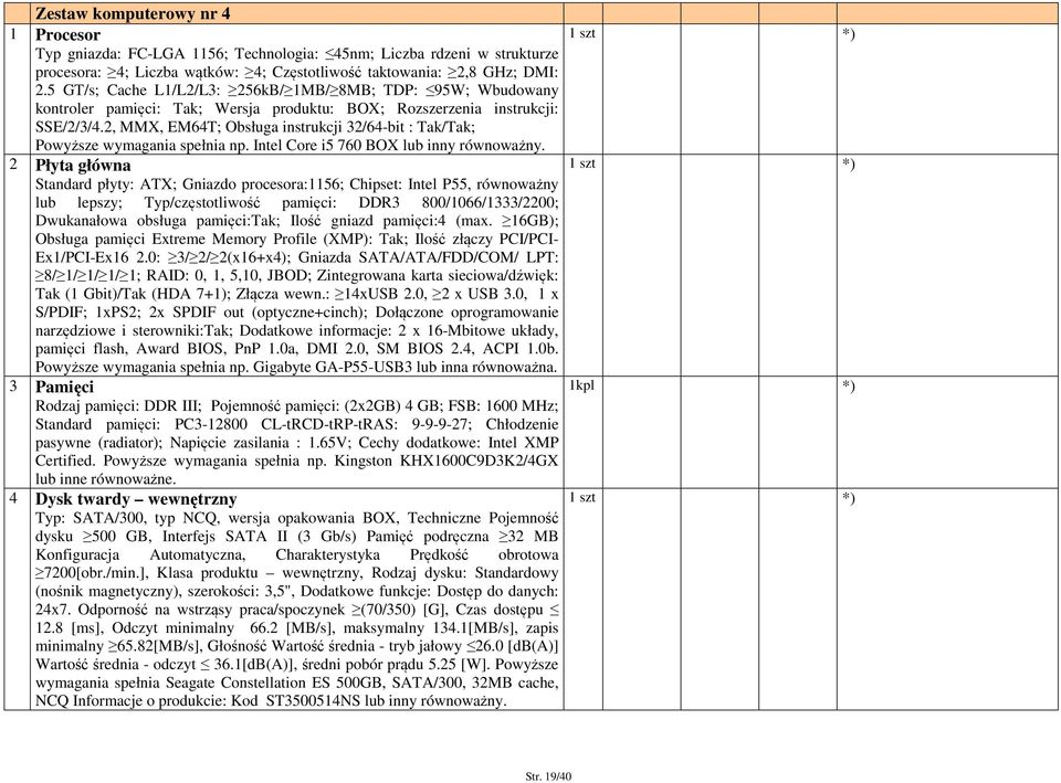 2, MMX, EM64T; Obsługa instrukcji 32/64-bit : Tak/Tak; Powyższe wymagania spełnia np. Intel Core i5 760 BOX lub inny równoważny.