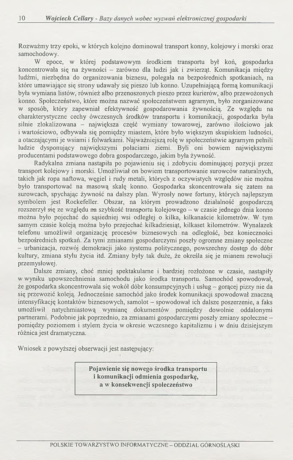 Komunikacja między ludźmi, niezbędna do organizowania biznesu, polegała na bezpośrednich spotkaniach, na które umawiające się strony udawały się pieszo lub konno.