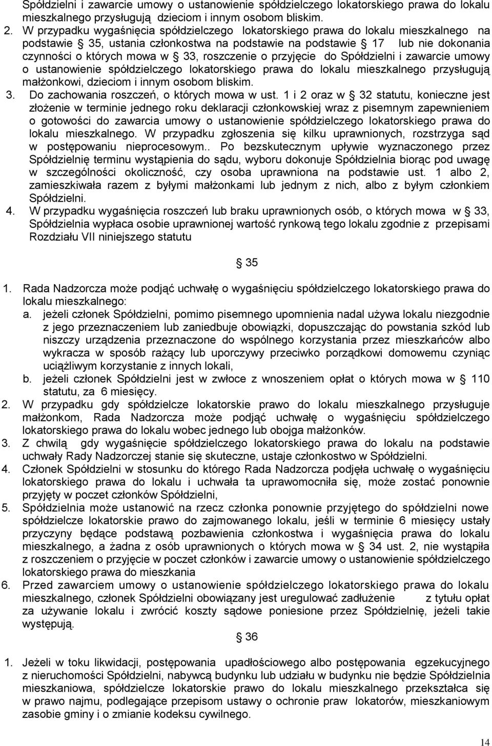 roszczenie o przyjęcie do Spółdzielni i zawarcie umowy o ustanowienie spółdzielczego lokatorskiego prawa do lokalu mieszkalnego przysługują małżonkowi, dzieciom i innym osobom bliskim. 3.