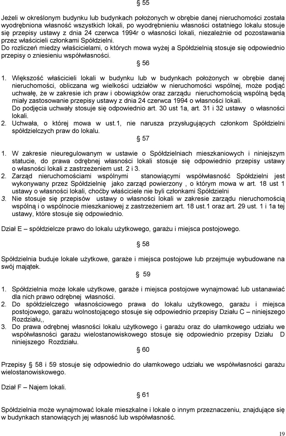 Do rozliczeń miedzy właścicielami, o których mowa wyżej a Spółdzielnią stosuje się odpowiednio przepisy o zniesieniu współwłasności. 56 1.