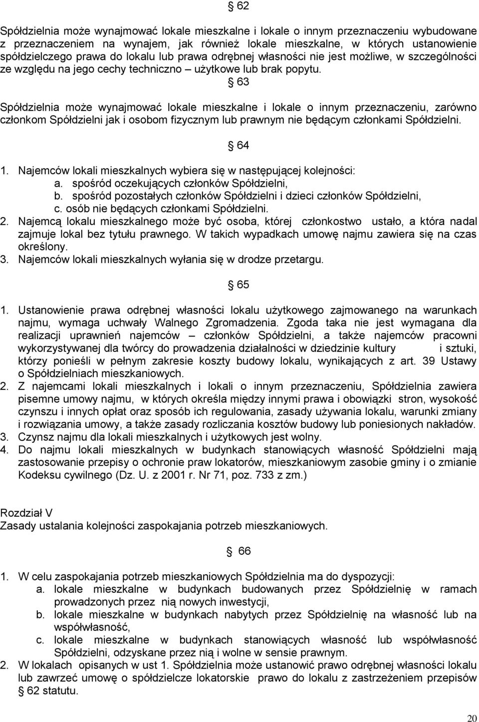 63 Spółdzielnia może wynajmować lokale mieszkalne i lokale o innym przeznaczeniu, zarówno członkom Spółdzielni jak i osobom fizycznym lub prawnym nie będącym członkami Spółdzielni. 64 1.