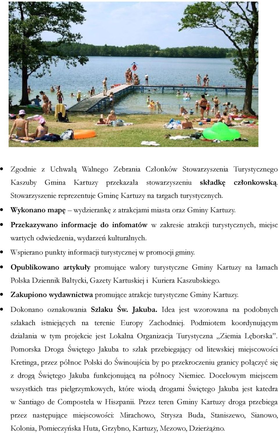 Przekazywano informacje do infomatów w zakresie atrakcji turystycznych, miejsc wartych odwiedzenia, wydarzeń kulturalnych. Wspierano punkty informacji turystycznej w promocji gminy.