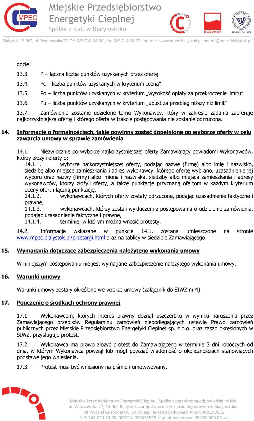 Zamówienie zostanie udzielone temu Wykonawcy, który w zakresie zadania zaoferuje najkorzystniejszą ofertę i którego oferta w trakcie postępowania nie zostanie odrzucona. 14.