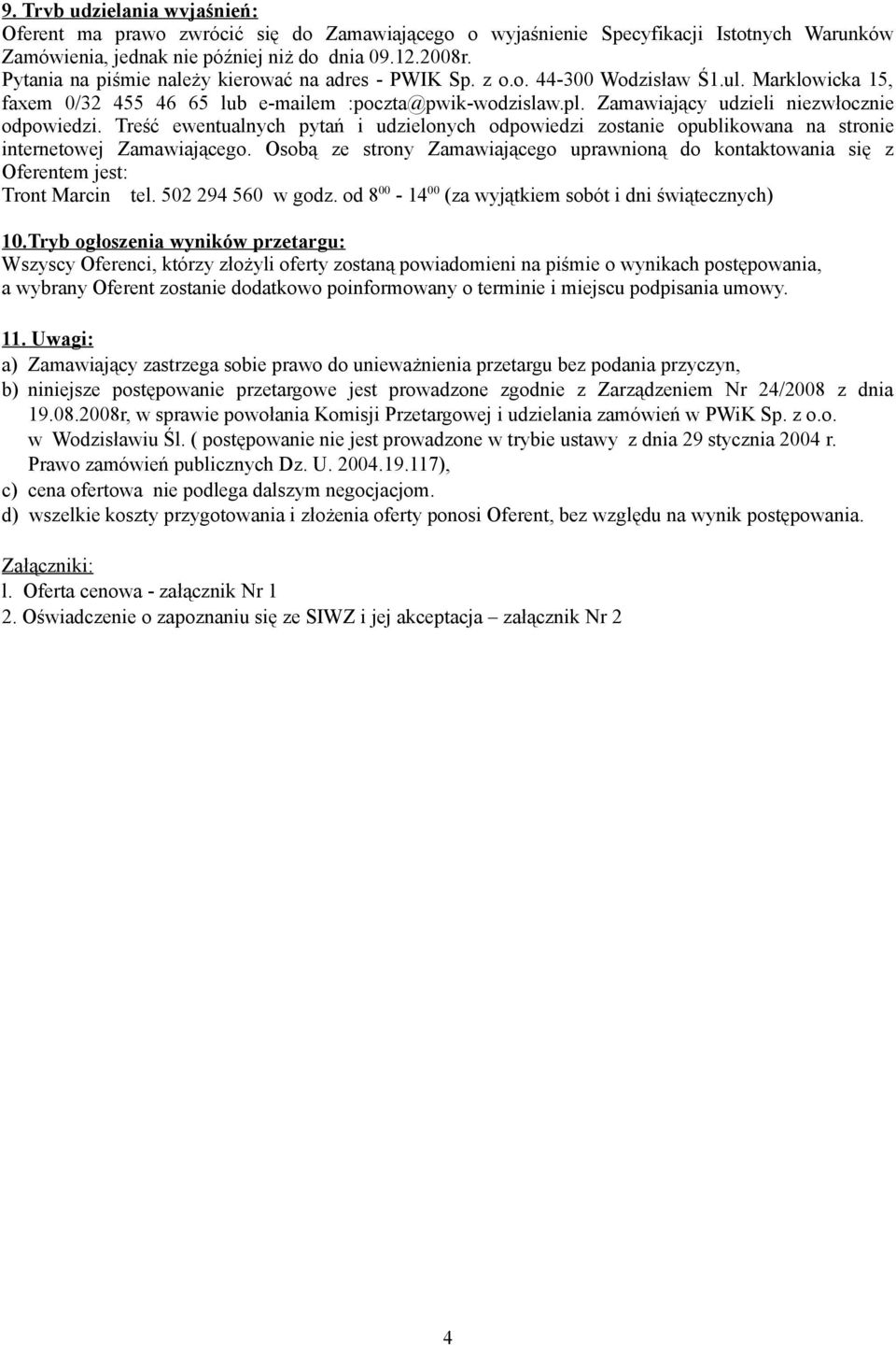 Zamawiający udzieli niezwłocznie odpowiedzi. Treść ewentualnych pytań i udzielonych odpowiedzi zostanie opublikowana na stronie internetowej Zamawiającego.