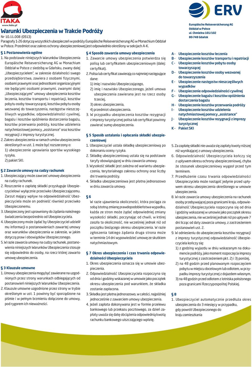 Na podstawie niniejszych Warunków Ubezpieczenia Europäische Reiseversicherung AG w Monachium Oddział w Polsce z siedzibą w Gdańsku, zwany dalej Ubezpieczycielem, w zakresie działalności swego